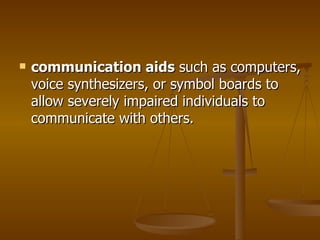    communication aids such as computers,
    voice synthesizers, or symbol boards to
    allow severely impaired individu...