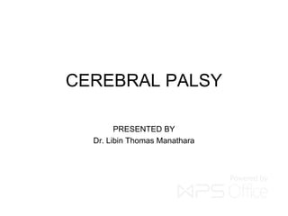 CEREBRAL PALSY
PRESENTED BY
Dr. Libin Thomas Manathara
 