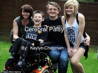 Cerebral Palsy
By: Kaylyn Chapman
 