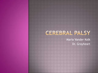 Cerebral Palsy Maria Vander Kolk Dr. Grayheart 
