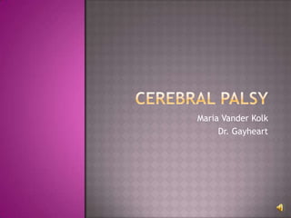Cerebral Palsy Maria Vander Kolk Dr. Gayheart 