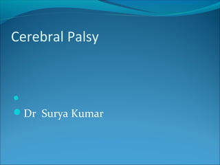 Cerebral Palsy

Dr Surya Kumar
 