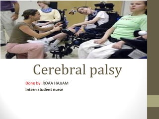 Cerebral palsy
Done by :ROAA HAJJAM
Intern student nurse
 