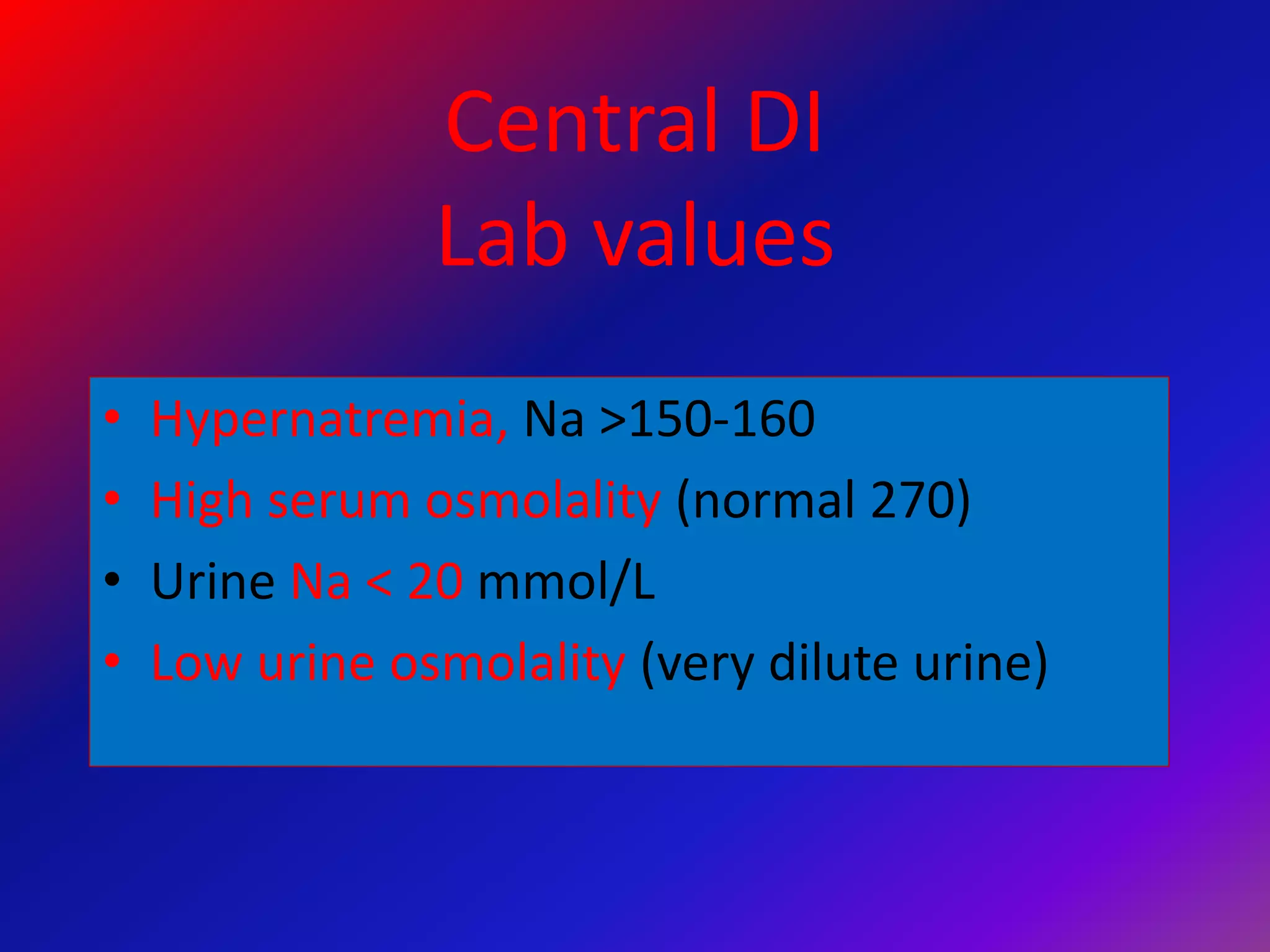 Central DI
Lab values
• Hypernatremia, Na >150-160
• High serum osmolality (normal 270)
• Urine Na < 20 mmol/L
• Low urine osmolality (very dilute urine)
 