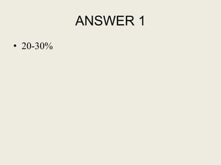 ANSWER 1
• 20-30%
 