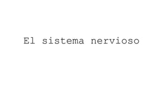 El sistema nervioso
 