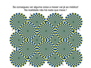 Se consegues ver alguma coisa a mexer vai já ao médico! Na realidade não há nada que mexe ! 