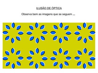 ILUSÃO DE ÓPTICA Observa bem as imagens que se seguem  ...   