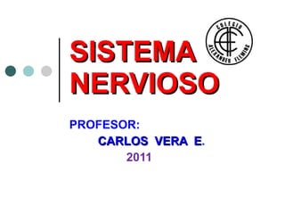 SISTEMA  NERVIOSO PROFESOR: CARLOS  VERA  E . 2011 
