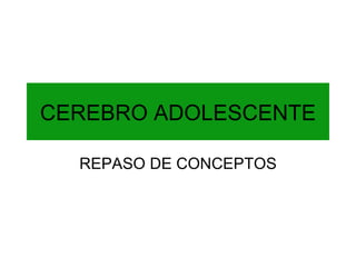 CEREBRO ADOLESCENTE REPASO DE CONCEPTOS 