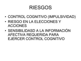RIESGOS CONTROL COGNITIVO (IMPULSIVIDAD) RIESGO EN LA ELECCIONES Y ACCIONES SENSIBILIDASD A LA INFORMACIÓN AFECTIVA REQUERIDA PARA EJERCER CONTROL COGNITIVO 