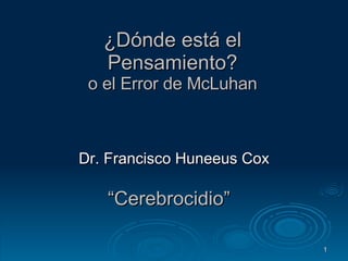 ¿Dónde está el Pensamiento? o el Error de McLuhan Dr. Francisco Huneeus Cox “ Cerebrocidio ” 