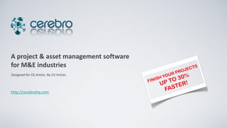 A project & asset management software
for M&E industries
Designed for CG Artists. By CG Artists.



http://cerebrohq.com
 