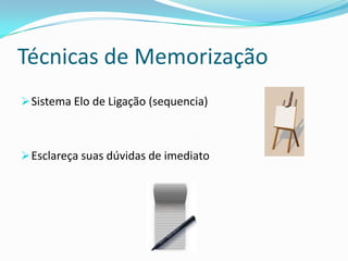 Técnicas de Memorização
 Sistema Elo de Ligação (sequencia)



 Esclareça suas dúvidas de imediato
 