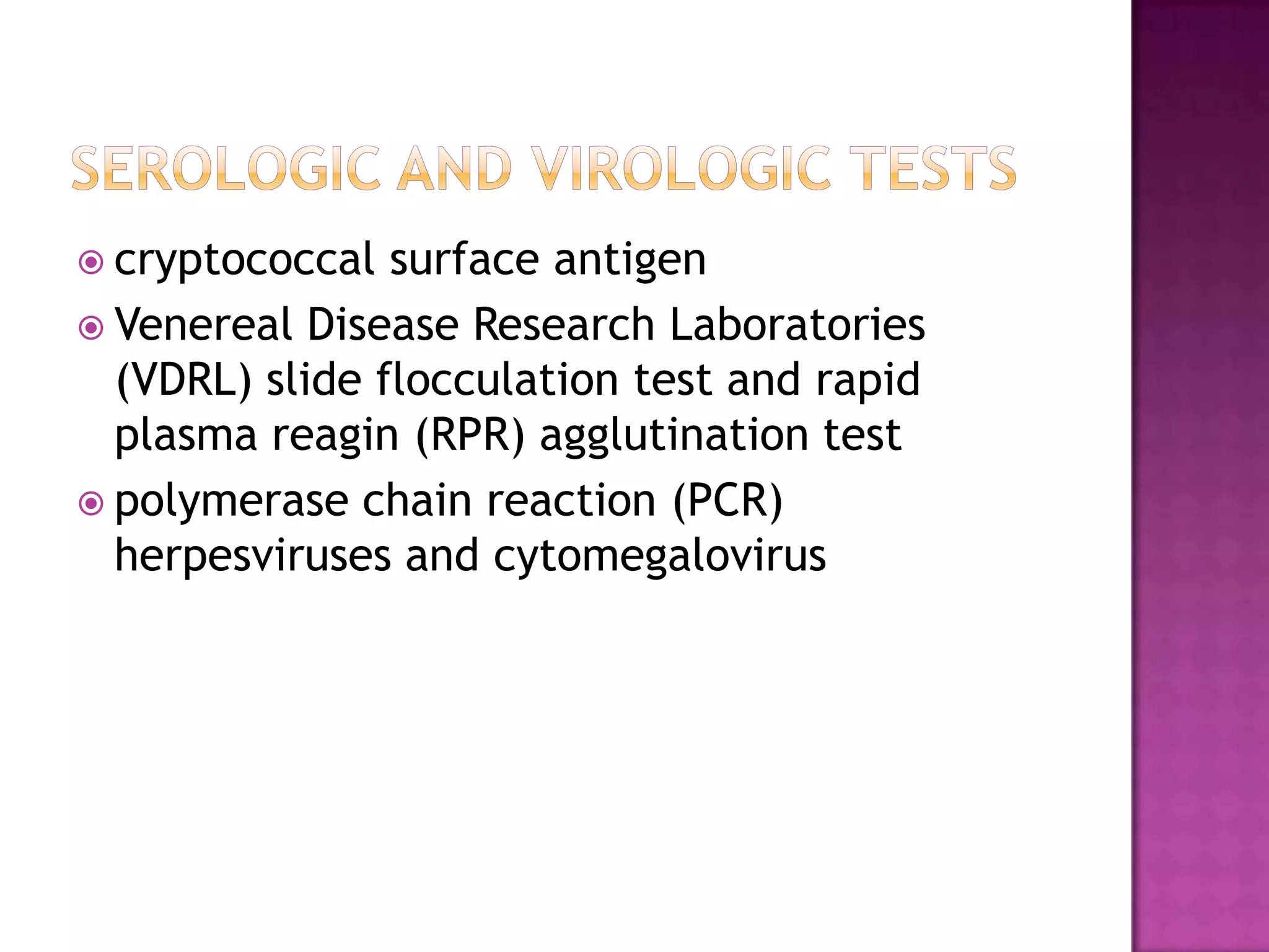 Serologic and Virologic Testscryptococcal surface antigenVenereal Disease Research Laboratories (VDRL) slide flocculation test and rapid plasma reagin (RPR) agglutination testpolymerase chain reaction (PCR) herpesviruses and cytomegalovirus