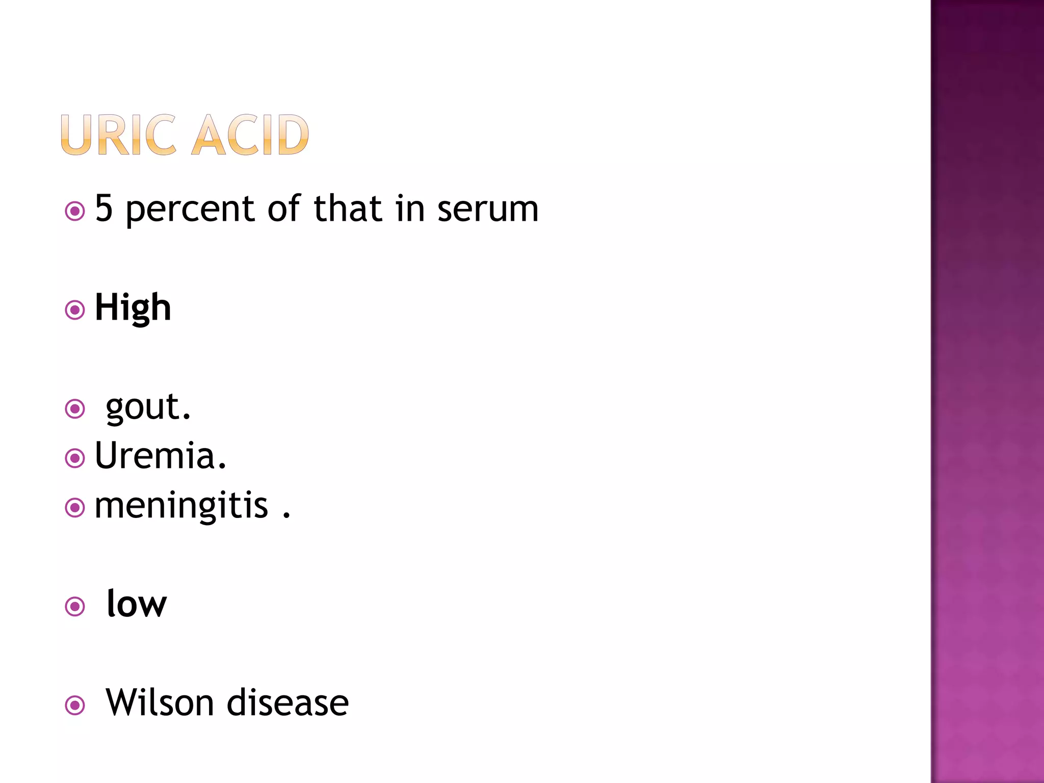 uric acid5 percent of that in serum High gout.Uremia. meningitis .low Wilson disease