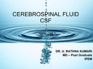 CEREBROSPINAL FLUID CSF DR. U. RATHNA KUMARI MD – Post Graduate IPEM 