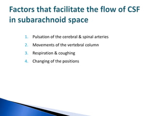 1. Pulsation of the cerebral & spinal arteries
2. Movements of the vertebral column
3. Respiration & coughing
4. Changing of the positions
 