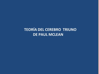 TEORÍA DEL CEREBRO TRIUNO
DE PAUL MCLEAN
 
