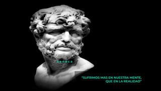 “SUFRIMOS MAS EN NUESTRA MENTE,
QUE EN LA REALIDAD”
S e n e c a
 