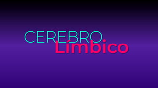 CEREBRO
Límbico
 