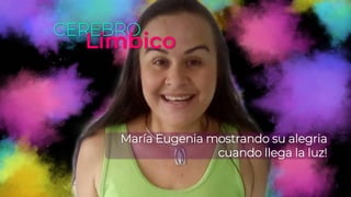 CEREBRO
Límbico
María Eugenia mostrando su alegria
cuando llega la luz!
 