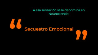Secuestro Emocional
A esa sensación se le denomina en
Neurociencia:
 