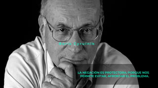 LA NEGACIÓN ES PROTECTORA, PORQUE NOS
PERMITE EVITAR, AFRONTAR EL PROBLEMA.
B o r i s C y r u l n i k
 