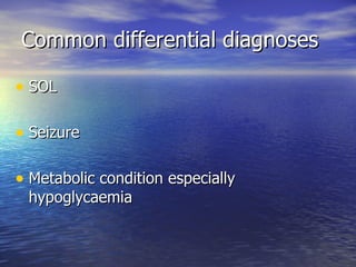 Common differential diagnoses SOL Seizure Metabolic condition especially hypoglycaemia 