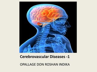 Cerebrovascular Diseases -1
OPALLAGE DON ROSHAN INDIKA
 