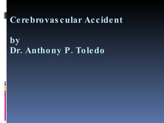 Cerebrovascular Accident by Dr. Anthony P. Toledo 