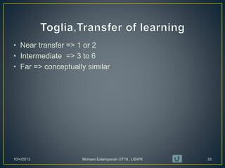 • Near transfer => 1 or 2
• Intermediate => 3 to 6
• Far => conceptually similar
10/4/2013 Mohsen Eslampanah OT18 , USWR 33
 