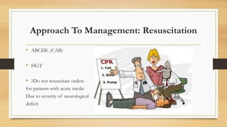 Approach To Management: Resuscitation
• ABCDE (CAB)
• HGT
• ?Do not resuscitate orders
for patients with acute stroke
Due to severity of neurological
deficit
 