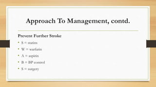Approach To Management, contd.
Prevent Further Stroke
• S = statins
• W = warfarin
• A = aspirin
• B = BP control
• S = surgery
 