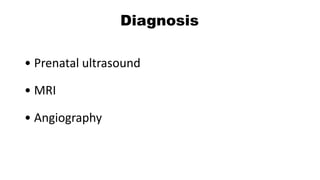 Diagnosis
• Prenatal ultrasound
• MRI
• Angiography
 