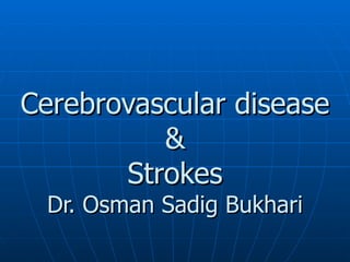 Cerebrovascular disease & Strokes Dr. Osman Sadig Bukhari 