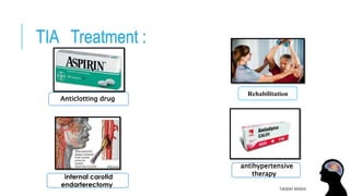 TIA Treatment :
TUESDAY 8/9/2016
Anticlotting drug
antihypertensive
therapyinternal carotid
endarterectomy
Rehabilitation
 