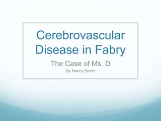 Cerebrovascular
Disease in Fabry
The Case of Ms. D
By Nancy Smith
 