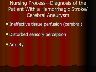 Nursing Process—Diagnosis of the Patient With a Hemorrhagic Stroke/ Cerebral Aneurysm Ineffective tissue perfusion (cerebral) Disturbed sensory perception Anxiety 