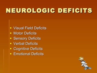 NEUROLOGIC DEFICITS   Visual Field Deficits  Motor Deficits Sensory Deficits Verbal Deficits Cognitive Deficits Emotional Deficits 