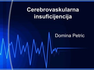 Cerebrovaskularna
insuficijencija
Domina Petric
 