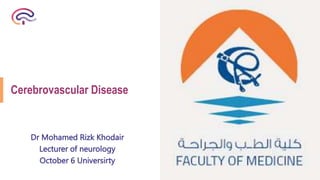 Cerebrovascular Disease
Dr Mohamed Rizk Khodair
Lecturer of neurology
October 6 Universirty
 