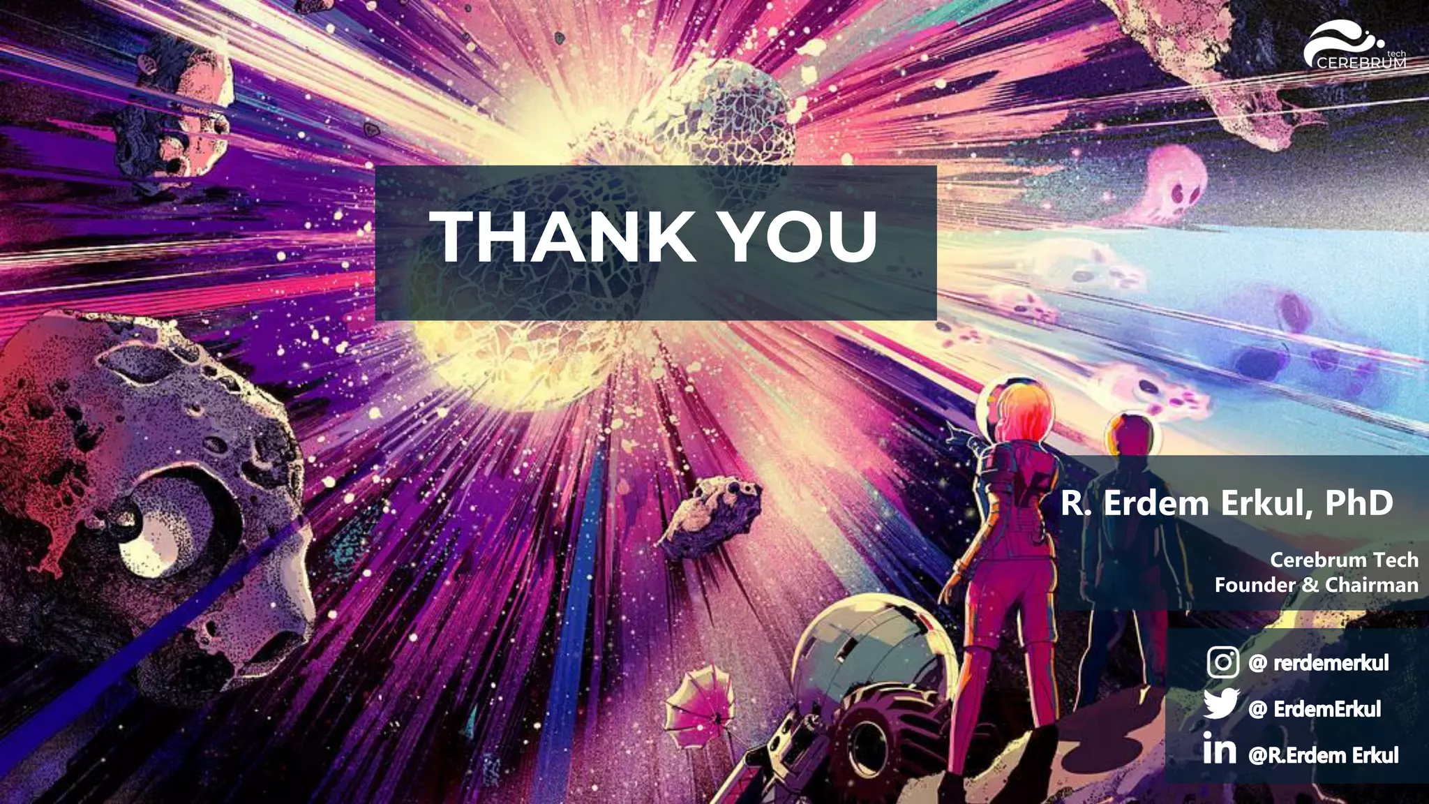 THANK YOU
R. Erdem Erkul, PhD
Cerebrum Tech
Founder & Chairman
 