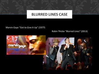 BLURRED LINES CASE
Marvin Gaye “Got to Give It Up” (1977)
Robin Thicke “Blurred Lines” (2013)
 