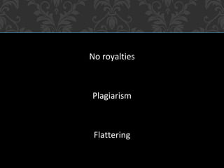 No royalties
Plagiarism
Flattering
 