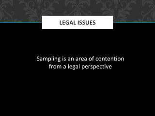 Sampling is an area of contention
from a legal perspective
LEGAL ISSUES
 