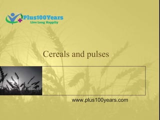 Cereals and pulses
www.plus100years.com
 