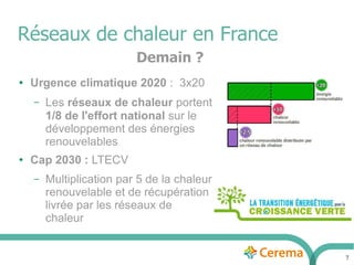 7
Réseaux de chaleur en France
● Urgence climatique 2020 : 3x20
– Les réseaux de chaleur portent
1/8 de l'effort national sur le
développement des énergies
renouvelables
● Cap 2030 : LTECV
– Multiplication par 5 de la chaleur
renouvelable et de récupération
livrée par les réseaux de
chaleur
Demain ?
 