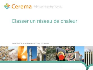 1
Classer un réseau de chaleur
Muriel Labonne et Marianne Villey – Cerema
24 j anvi er 2014
 