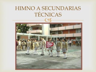 
HIMNO A SECUNDARIAS
TÉCNICAS
 